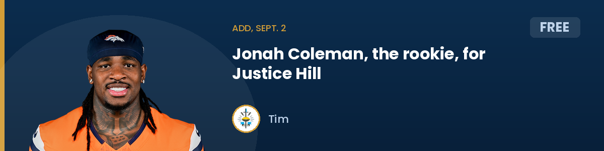 Add, Sept. 2: Jonah Coleman, the rookie, for Justice Hill