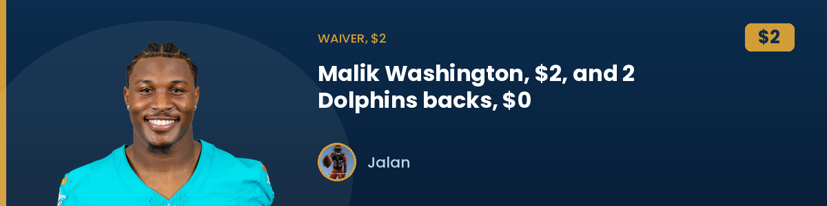 Waiver, $2: Malik Washington, $2, and 2 Dolphins backs, $0